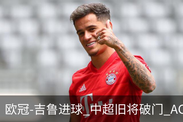 欧冠-吉鲁进球 中超旧将破门 AC米兰3-1主场告捷